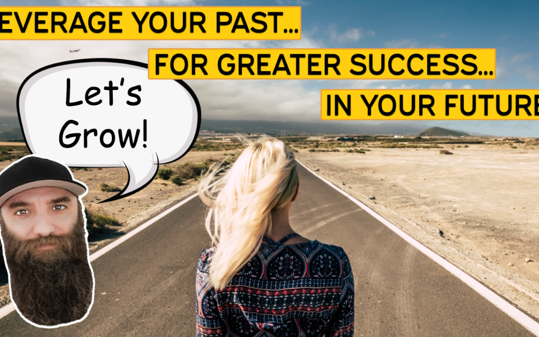 Leverage Your Past for Greater Success in Your Future